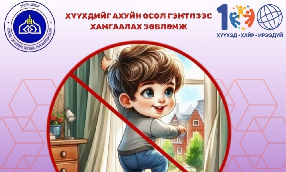 ХҮҮХДИЙГ АХУЙН ОСОЛ ГЭМТЛЭЭС ХАМГААЛАХ ХАМГИЙН ҮР ДҮНТЭЙ АРГА БОЛ УРЬДЧИЛАН СЭРГИЙЛЭЛТ ЮМ.

🔰Хүүхдийг ахуйн орчинд тохиолдож болзошгүй осол, гэмтлээс урьдчилан сэргийлэх нь эцэг эх, асран хамгаалагчдын хамгийн чухал үүрэг юм. Хүүхэд идэвхтэй, сониуч байдаг тул гэр орчны аюулыг анзаарч мэдэхгүй байж болзошгүй. Иймд дараах зөвлөмжийг хүргэж байна.

Эцэг эхчүүдэд өгөх зөвлөмж

💥Цонхны хамгаалалтын хаалттай болгох
💥Тагтны хаалт өндөр, хүүхэд гарах боломжгүй байхаар хийх.
💥Шатны эхэнд болон төгсгөлд хаалт тавих.

ХҮН БҮР ХҮҮХЭД ХАМГААЛАГЧ